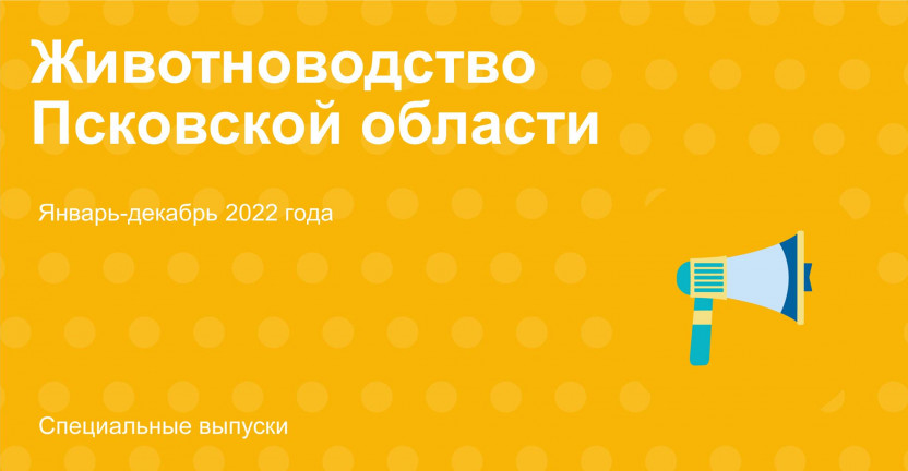 Животноводство Псковской области в январе-декабре 2022 года